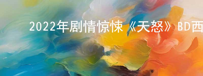 曾子超的动漫综艺大全,2022年剧情惊悚《天怒》BD西班牙语中字迅雷下载_电影天堂